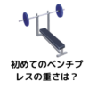 初めてのベンチプレスの重さは？